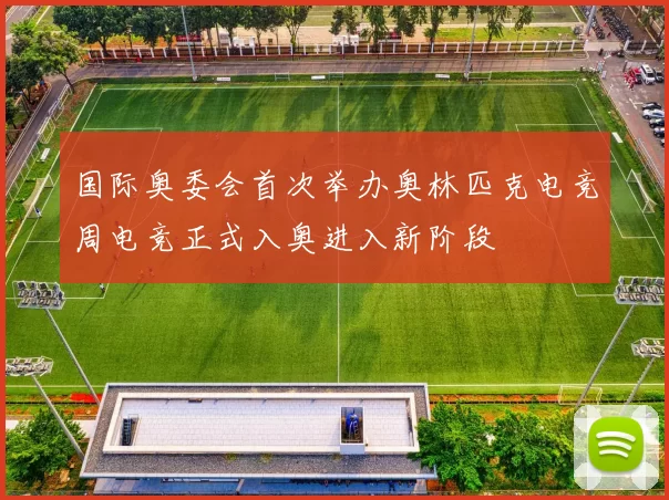 国际奥委会首次举办奥林匹克电竞周电竞正式入奥进入新阶段