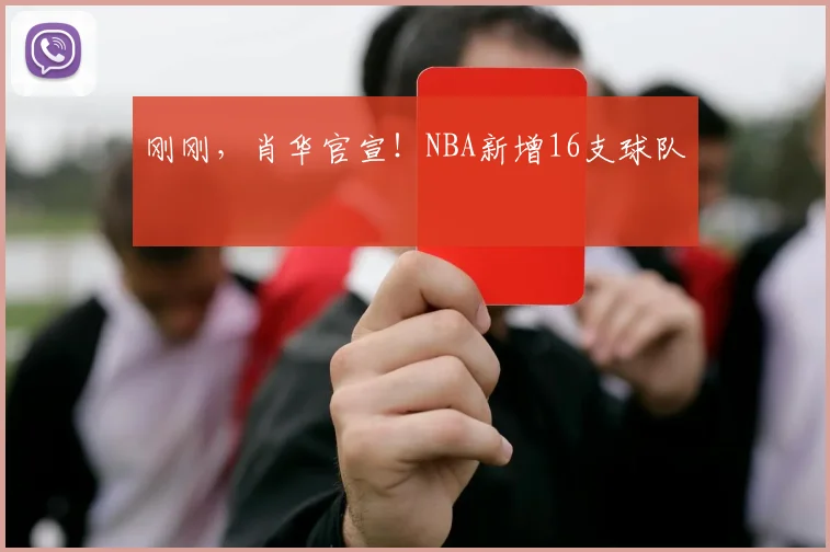 刚刚,肖华官宣!NBA新增16支球队