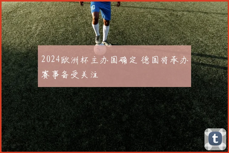 2024欧洲杯主办国确定 德国将承办赛事备受关注