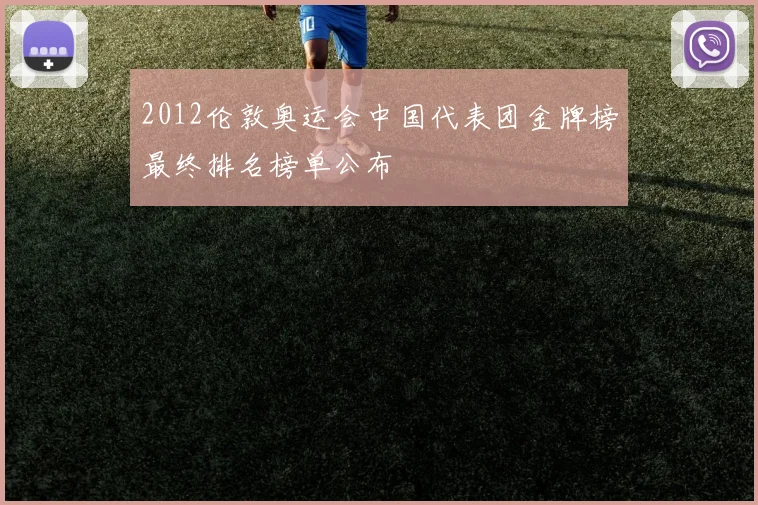 2012伦敦奥运会中国代表团金牌榜最终排名榜单公布