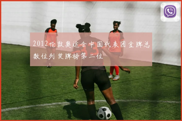 2012伦敦奥运会中国代表团金牌总数位列奖牌榜第二位